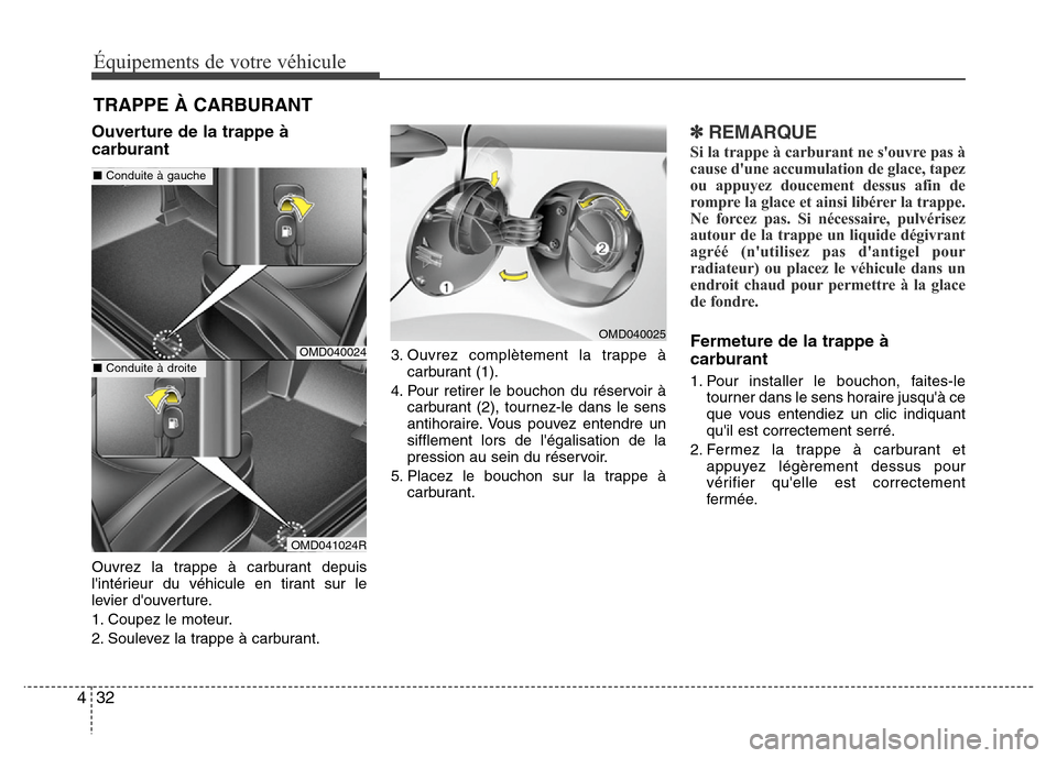 Hyundai Elantra 2014 Manuel du propriétaire (in French) 32 4
Équipements de votre véhicule
Ouverture de la trappe à
carburant
Ouvrez la trappe à carburant depuis
lintérieur du véhicule en tirant sur le
levier douverture.
1. Coupez le moteur.
2. Sou Hyundai Elantra 2014 Manuel du propriétaire (in French) 32 4
Équipements de votre véhicule
Ouverture de la trappe à
carburant
Ouvrez la trappe à carburant depuis
lintérieur du véhicule en tirant sur le
levier douverture.
1. Coupez le moteur.
2. Sou