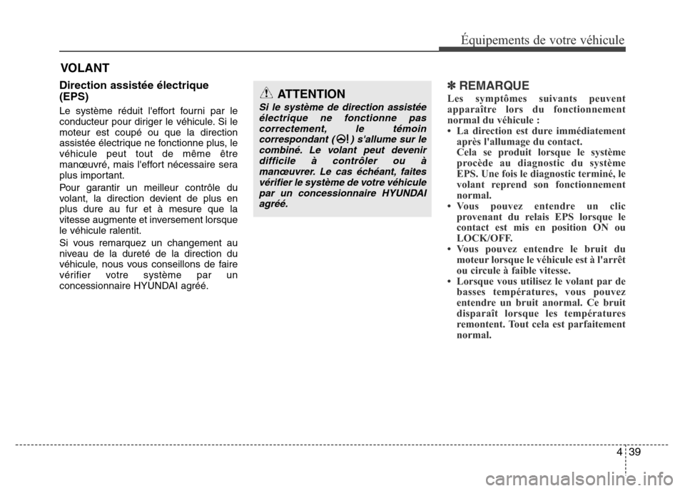 Hyundai Elantra 2014 Manuel du propriétaire (in French) 439
Équipements de votre véhicule
Direction assistée électrique
(EPS)
Le système réduit leffort fourni par le
conducteur pour diriger le véhicule. Si le
moteur est coupé ou que la direction
a Hyundai Elantra 2014 Manuel du propriétaire (in French) 439
Équipements de votre véhicule
Direction assistée électrique
(EPS)
Le système réduit leffort fourni par le
conducteur pour diriger le véhicule. Si le
moteur est coupé ou que la direction
a