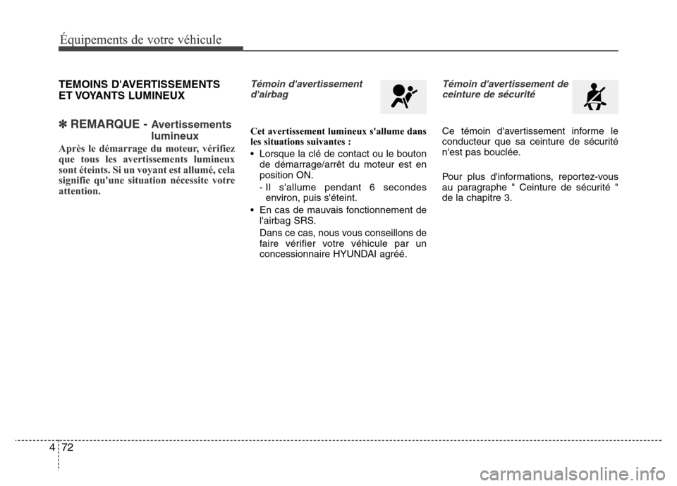 Hyundai Elantra 2014 Manuel du propriétaire (in French) 72 4
Équipements de votre véhicule
TEMOINS DAVERTISSEMENTS
ET VOYANTS LUMINEUX
✽REMARQUE - Avertissements
lumineux
Après le démarrage du moteur, vérifiez
que tous les avertissements lumineux Hyundai Elantra 2014 Manuel du propriétaire (in French) 72 4
Équipements de votre véhicule
TEMOINS DAVERTISSEMENTS
ET VOYANTS LUMINEUX
✽REMARQUE - Avertissements
lumineux
Après le démarrage du moteur, vérifiez
que tous les avertissements lumineux