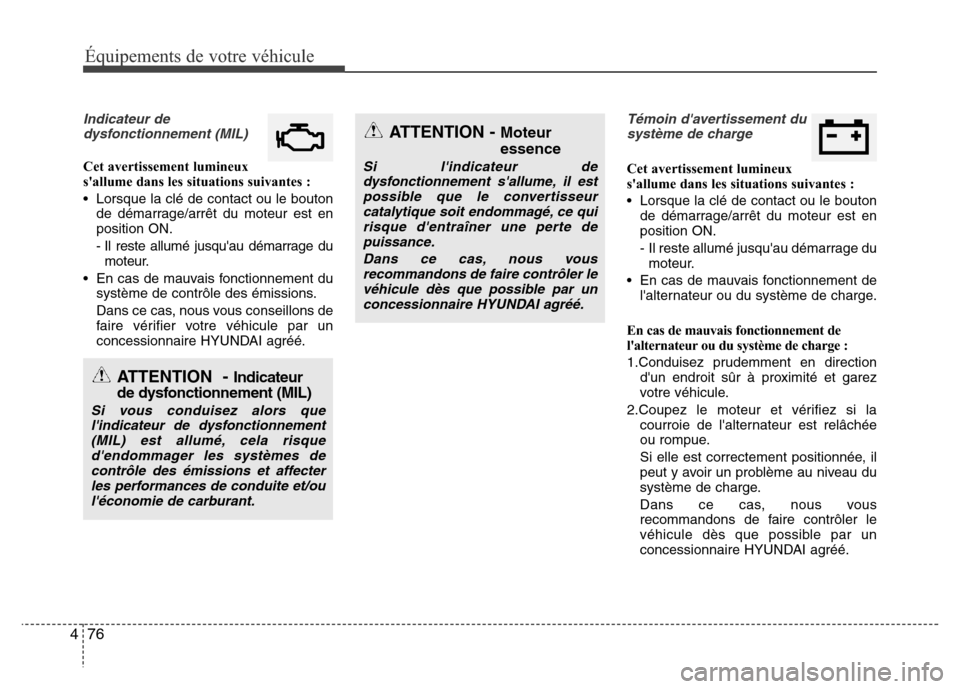 Hyundai Elantra 2014 Manuel du propriétaire (in French) 76 4
Équipements de votre véhicule
Indicateur de
dysfonctionnement (MIL)
Cet avertissement lumineux
sallume dans les situations suivantes :
• Lorsque la clé de contact ou le bouton
de démarrage Hyundai Elantra 2014 Manuel du propriétaire (in French) 76 4
Équipements de votre véhicule
Indicateur de
dysfonctionnement (MIL)
Cet avertissement lumineux
sallume dans les situations suivantes :
• Lorsque la clé de contact ou le bouton
de démarrage