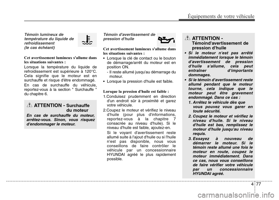 Hyundai Elantra 2014 Manuel du propriétaire (in French) 477
Équipements de votre véhicule
Témoin lumineux de
température du liquide de
refroidissement
(le cas échéant)
Cet avertissement lumineux sallume dans
les situations suivantes :
Lorsque la tem Hyundai Elantra 2014 Manuel du propriétaire (in French) 477
Équipements de votre véhicule
Témoin lumineux de
température du liquide de
refroidissement
(le cas échéant)
Cet avertissement lumineux sallume dans
les situations suivantes :
Lorsque la tem