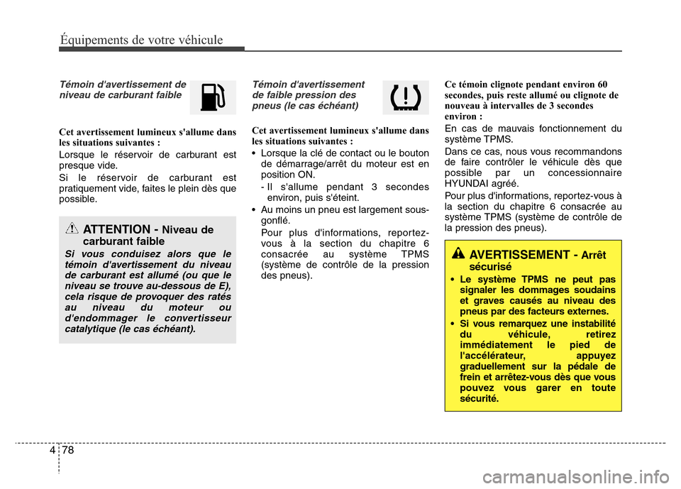 Hyundai Elantra 2014 Manuel du propriétaire (in French) 78 4
Équipements de votre véhicule
Témoin davertissement de
niveau de carburant faible
Cet avertissement lumineux sallume dans
les situations suivantes :
Lorsque le réservoir de carburant est
pr Hyundai Elantra 2014 Manuel du propriétaire (in French) 78 4
Équipements de votre véhicule
Témoin davertissement de
niveau de carburant faible
Cet avertissement lumineux sallume dans
les situations suivantes :
Lorsque le réservoir de carburant est
pr