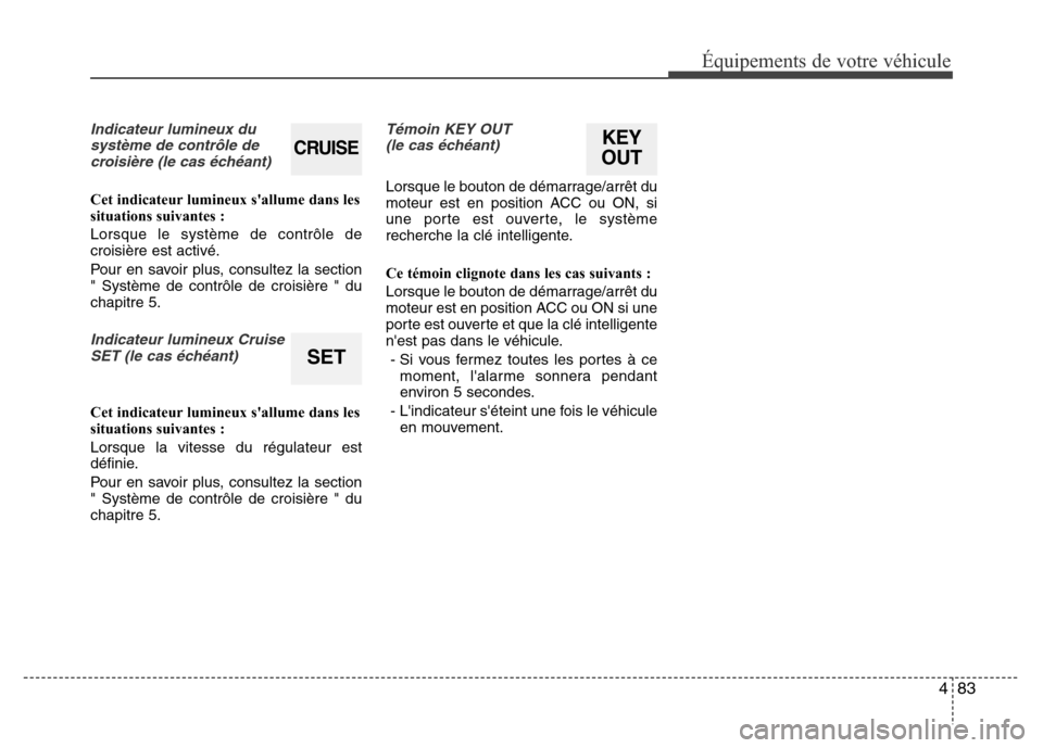 Hyundai Elantra 2014 Manuel du propriétaire (in French) 483
Équipements de votre véhicule
Indicateur lumineux du
système de contrôle de
croisière (le cas échéant)
Cet indicateur lumineux sallume dans les
situations suivantes :
Lorsque le système d Hyundai Elantra 2014 Manuel du propriétaire (in French) 483
Équipements de votre véhicule
Indicateur lumineux du
système de contrôle de
croisière (le cas échéant)
Cet indicateur lumineux sallume dans les
situations suivantes :
Lorsque le système d