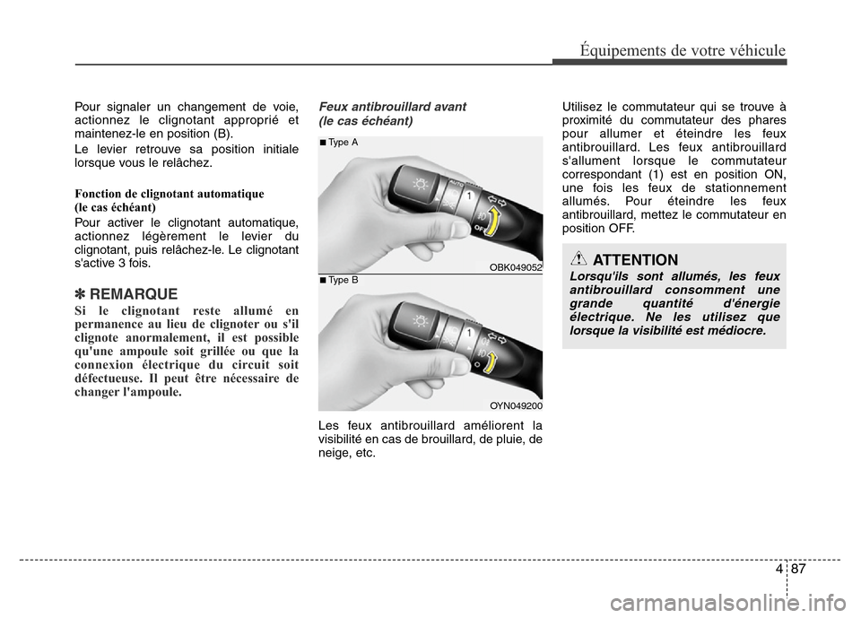 Hyundai Elantra 2014 Manuel du propriétaire (in French) 487
Équipements de votre véhicule
Pour signaler un changement de voie,
actionnez le clignotant approprié et
maintenez-le en position (B).
Le levier retrouve sa position initiale
lorsque vous le rel Hyundai Elantra 2014 Manuel du propriétaire (in French) 487
Équipements de votre véhicule
Pour signaler un changement de voie,
actionnez le clignotant approprié et
maintenez-le en position (B).
Le levier retrouve sa position initiale
lorsque vous le rel