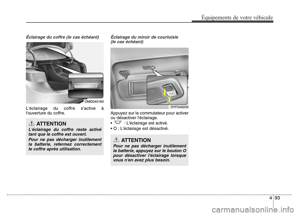 Hyundai Elantra 2014 Manuel du propriétaire (in French) 493
Équipements de votre véhicule
Éclairage du coffre (le cas échéant)
Léclairage du coffre sactive à
louverture du coffre.
Éclairage du miroir de courtoisie
(le cas échéant)
Appuyez sur Hyundai Elantra 2014 Manuel du propriétaire (in French) 493
Équipements de votre véhicule
Éclairage du coffre (le cas échéant)
Léclairage du coffre sactive à
louverture du coffre.
Éclairage du miroir de courtoisie
(le cas échéant)
Appuyez sur