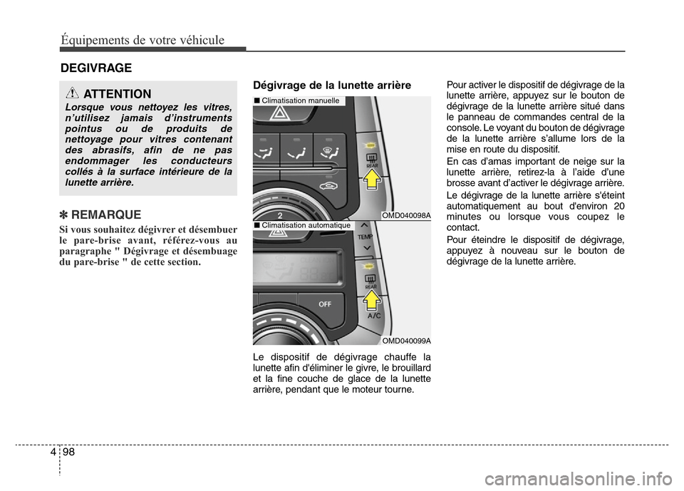 Hyundai Elantra 2014 Manuel du propriétaire (in French) Équipements de votre véhicule
98 4
✽ REMARQUE
Si vous souhaitez dégivrer et désembuer
le pare-brise avant, référez-vous au
paragraphe " Dégivrage et désembuage
du pare-brise " de cette secti Hyundai Elantra 2014 Manuel du propriétaire (in French) Équipements de votre véhicule
98 4
✽ REMARQUE
Si vous souhaitez dégivrer et désembuer
le pare-brise avant, référez-vous au
paragraphe " Dégivrage et désembuage
du pare-brise " de cette secti