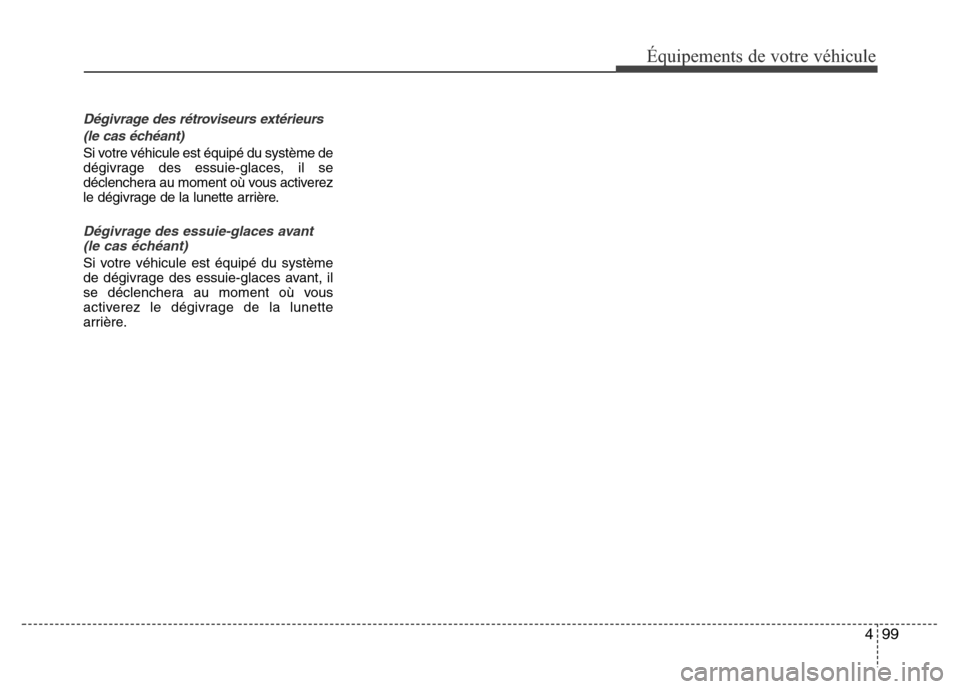 Hyundai Elantra 2014 Manuel du propriétaire (in French) Dégivrage des rétroviseurs extérieurs
(le cas échéant)
Si votre véhicule est équipé du système de
dégivrage des essuie-glaces, il se
déclenchera au moment où vous activerez
le dégivrage d Hyundai Elantra 2014 Manuel du propriétaire (in French) Dégivrage des rétroviseurs extérieurs
(le cas échéant)
Si votre véhicule est équipé du système de
dégivrage des essuie-glaces, il se
déclenchera au moment où vous activerez
le dégivrage d