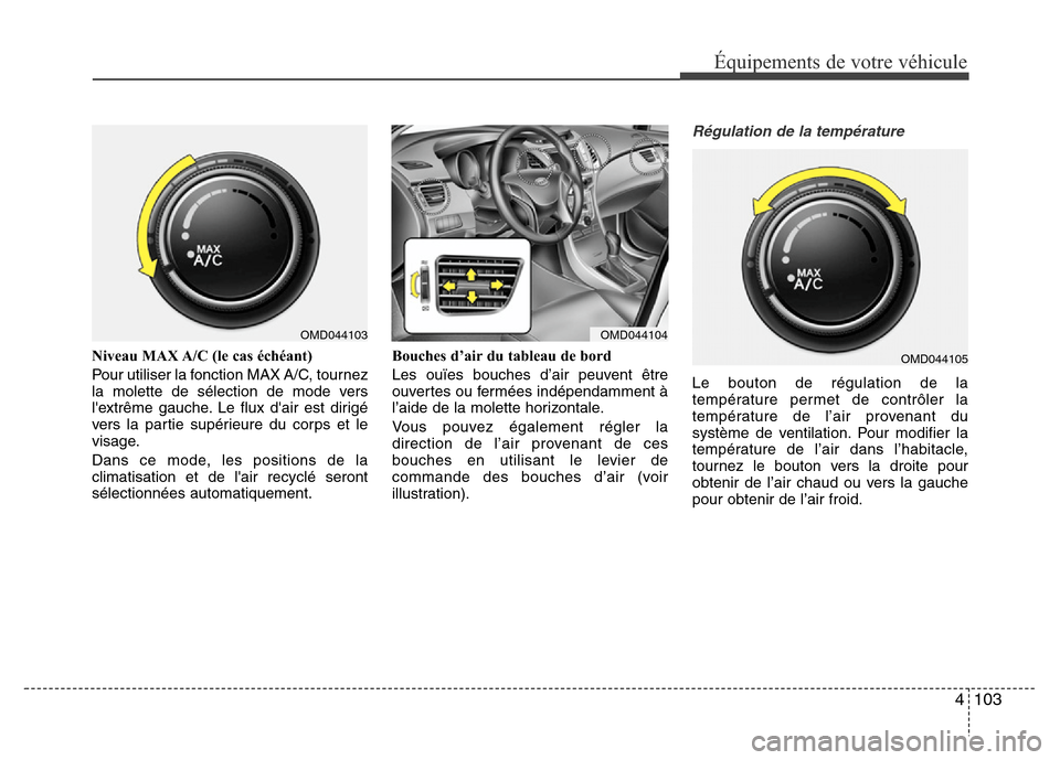 Hyundai Elantra 2014 Manuel du propriétaire (in French) 4103
Équipements de votre véhicule
Niveau MAX A/C (le cas échéant)
Pour utiliser la fonction MAX A/C, tournez
la molette de sélection de mode vers
lextrême gauche. Le flux dair est dirigé
ver Hyundai Elantra 2014 Manuel du propriétaire (in French) 4103
Équipements de votre véhicule
Niveau MAX A/C (le cas échéant)
Pour utiliser la fonction MAX A/C, tournez
la molette de sélection de mode vers
lextrême gauche. Le flux dair est dirigé
ver