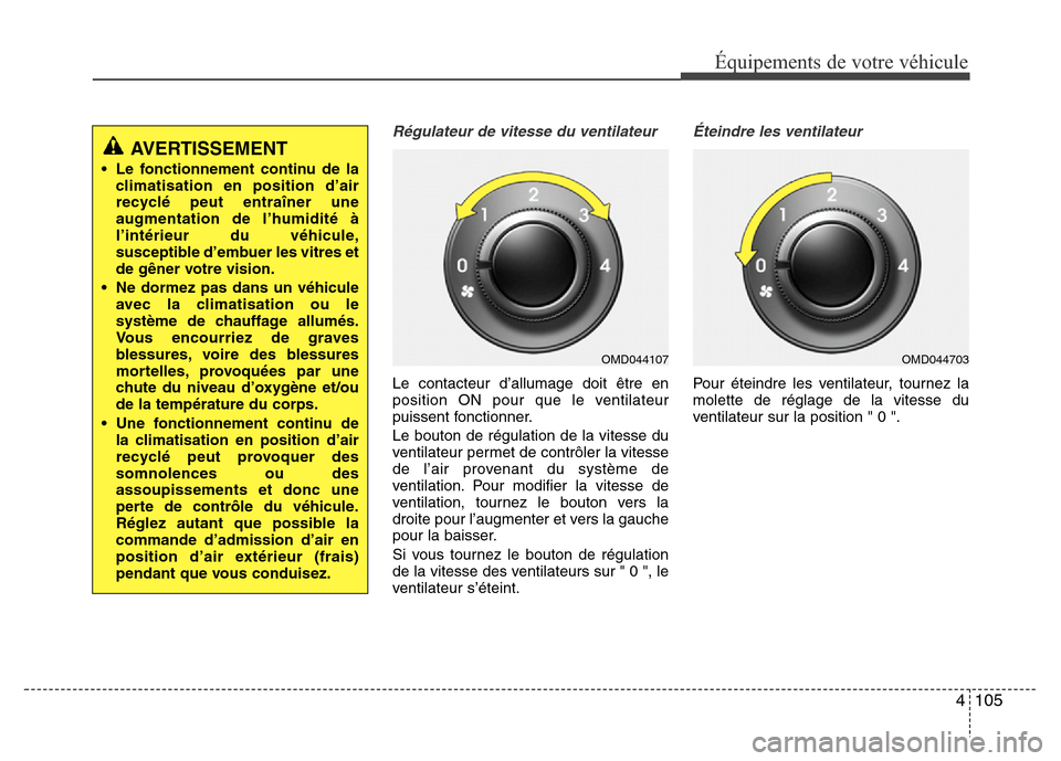 Hyundai Elantra 2014 Manuel du propriétaire (in French) 4105
Équipements de votre véhicule
Régulateur de vitesse du ventilateur
Le contacteur d’allumage doit être en
position ON pour que le ventilateur
puissent fonctionner.
Le bouton de régulation d Hyundai Elantra 2014 Manuel du propriétaire (in French) 4105
Équipements de votre véhicule
Régulateur de vitesse du ventilateur
Le contacteur d’allumage doit être en
position ON pour que le ventilateur
puissent fonctionner.
Le bouton de régulation d