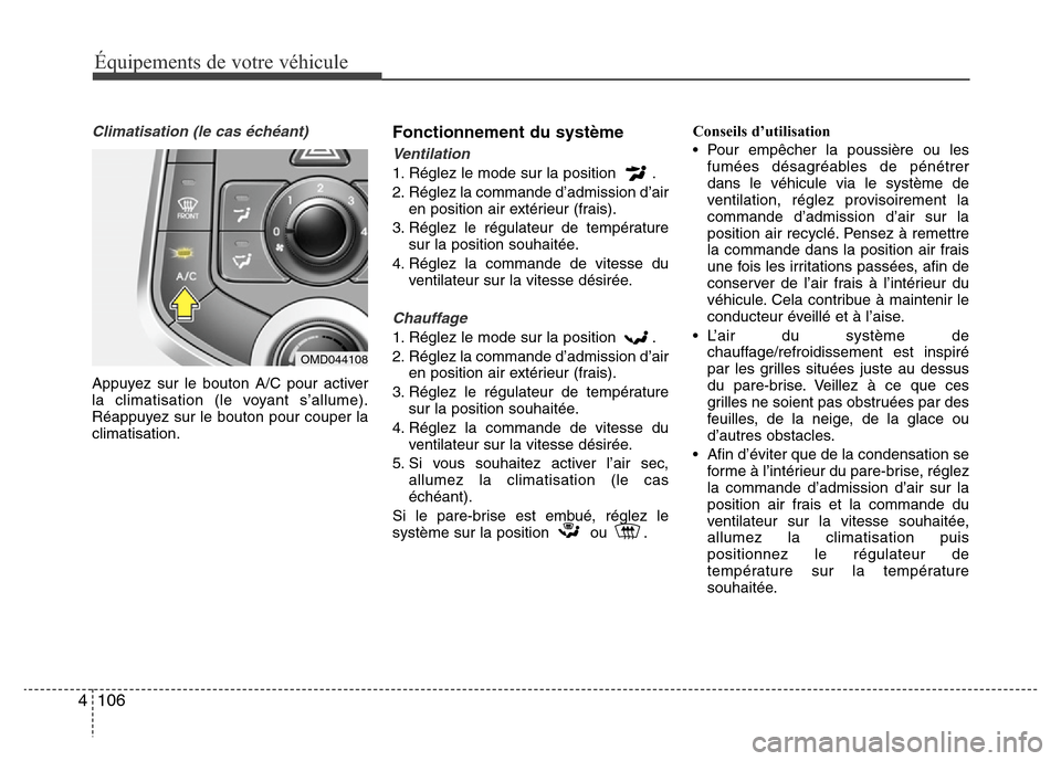 Hyundai Elantra 2014 Manuel du propriétaire (in French) Équipements de votre véhicule
106 4
Climatisation (le cas échéant)
Appuyez sur le bouton A/C pour activer
la climatisation (le voyant s’allume).
Réappuyez sur le bouton pour couper la
climatisa Hyundai Elantra 2014 Manuel du propriétaire (in French) Équipements de votre véhicule
106 4
Climatisation (le cas échéant)
Appuyez sur le bouton A/C pour activer
la climatisation (le voyant s’allume).
Réappuyez sur le bouton pour couper la
climatisa