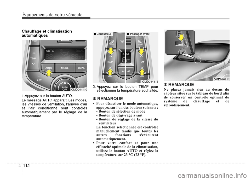 Hyundai Elantra 2014 Manuel du propriétaire (in French) Équipements de votre véhicule
112 4
Chauffage et climatisation
automatiques
1.Appuyez sur le bouton AUTO.
Le message AUTO apparaît. Les modes,
les vitesses de ventilation, l’arrivée d’air
et l Hyundai Elantra 2014 Manuel du propriétaire (in French) Équipements de votre véhicule
112 4
Chauffage et climatisation
automatiques
1.Appuyez sur le bouton AUTO.
Le message AUTO apparaît. Les modes,
les vitesses de ventilation, l’arrivée d’air
et l