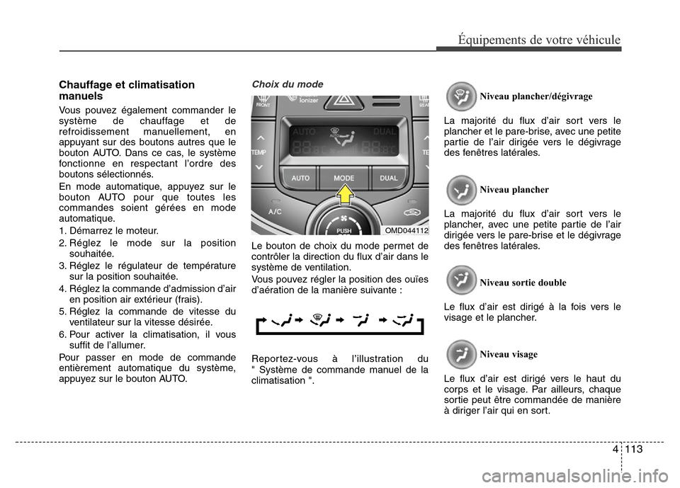Hyundai Elantra 2014 Manuel du propriétaire (in French) 4113
Équipements de votre véhicule
Chauffage et climatisation
manuels
Vous pouvez également commander le
système de chauffage et de
refroidissement manuellement, en
appuyant sur des boutons autres Hyundai Elantra 2014 Manuel du propriétaire (in French) 4113
Équipements de votre véhicule
Chauffage et climatisation
manuels
Vous pouvez également commander le
système de chauffage et de
refroidissement manuellement, en
appuyant sur des boutons autres