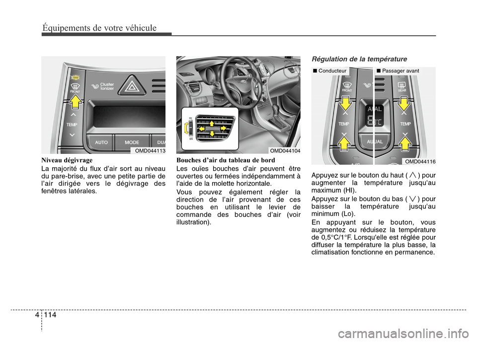 Hyundai Elantra 2014 Manuel du propriétaire (in French) Équipements de votre véhicule
114 4
Niveau dégivrage
La majorité du flux d’air sort au niveau
du pare-brise, avec une petite partie de
l’air dirigée vers le dégivrage des
fenêtres latérale Hyundai Elantra 2014 Manuel du propriétaire (in French) Équipements de votre véhicule
114 4
Niveau dégivrage
La majorité du flux d’air sort au niveau
du pare-brise, avec une petite partie de
l’air dirigée vers le dégivrage des
fenêtres latérale
