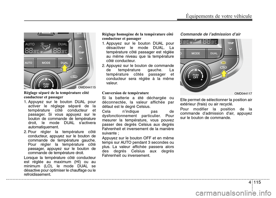 Hyundai Elantra 2014 Manuel du propriétaire (in French) 4115
Équipements de votre véhicule
Réglage séparé de la température côté
conducteur et passager
1. Appuyez sur le bouton DUAL pour
activer le réglage séparé de la
température côté conduc Hyundai Elantra 2014 Manuel du propriétaire (in French) 4115
Équipements de votre véhicule
Réglage séparé de la température côté
conducteur et passager
1. Appuyez sur le bouton DUAL pour
activer le réglage séparé de la
température côté conduc