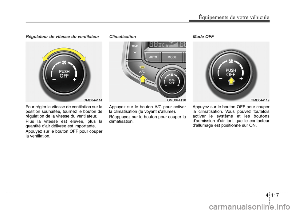 Hyundai Elantra 2014 Manuel du propriétaire (in French) 4117
Équipements de votre véhicule
Régulateur de vitesse du ventilateur
Pour régler la vitesse de ventilation sur la
position souhaitée, tournez le bouton de
régulation de la vitesse du ventilat Hyundai Elantra 2014 Manuel du propriétaire (in French) 4117
Équipements de votre véhicule
Régulateur de vitesse du ventilateur
Pour régler la vitesse de ventilation sur la
position souhaitée, tournez le bouton de
régulation de la vitesse du ventilat