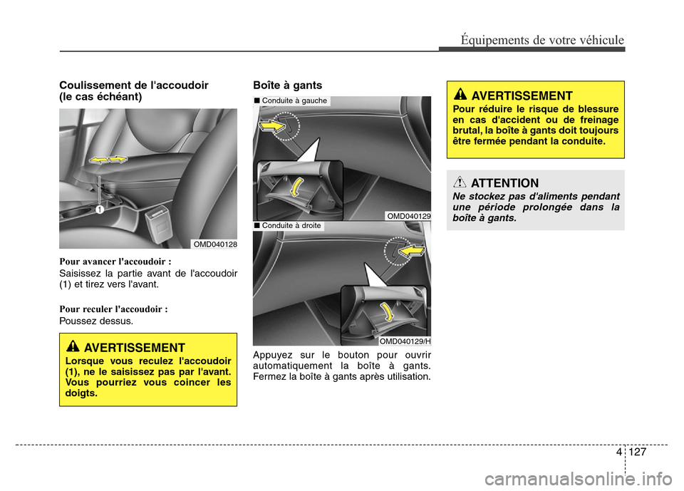 Hyundai Elantra 2014 Manuel du propriétaire (in French) 4127
Équipements de votre véhicule
Coulissement de laccoudoir
(le cas échéant)
Pour avancer laccoudoir :
Saisissez la partie avant de laccoudoir
(1) et tirez vers lavant.
Pour reculer laccou Hyundai Elantra 2014 Manuel du propriétaire (in French) 4127
Équipements de votre véhicule
Coulissement de laccoudoir
(le cas échéant)
Pour avancer laccoudoir :
Saisissez la partie avant de laccoudoir
(1) et tirez vers lavant.
Pour reculer laccou