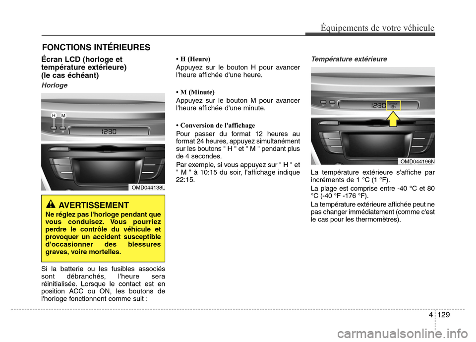 Hyundai Elantra 2014 Manuel du propriétaire (in French) 4129
Équipements de votre véhicule
FONCTIONS INTÉRIEURES
Écran LCD (horloge et
température extérieure)
(le cas échéant)
Horloge
Si la batterie ou les fusibles associés
sont débranchés, l Hyundai Elantra 2014 Manuel du propriétaire (in French) 4129
Équipements de votre véhicule
FONCTIONS INTÉRIEURES
Écran LCD (horloge et
température extérieure)
(le cas échéant)
Horloge
Si la batterie ou les fusibles associés
sont débranchés, l