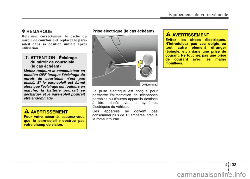 Hyundai Elantra 2014 Manuel du propriétaire (in French) 4133
Équipements de votre véhicule
✽REMARQUE
Refermez correctement le cache du
miroir de courtoisie et replacez le pare-
soleil dans sa position initiale après
utilisation.
Prise électrique (le Hyundai Elantra 2014 Manuel du propriétaire (in French) 4133
Équipements de votre véhicule
✽REMARQUE
Refermez correctement le cache du
miroir de courtoisie et replacez le pare-
soleil dans sa position initiale après
utilisation.
Prise électrique (le