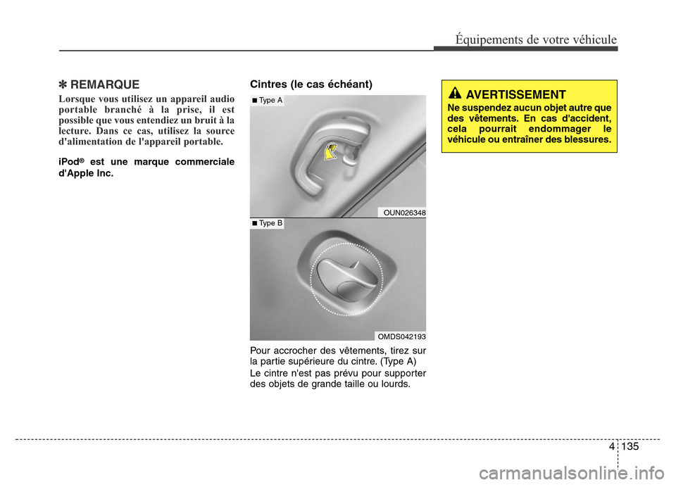 Hyundai Elantra 2014 Manuel du propriétaire (in French) 4135
Équipements de votre véhicule
✽REMARQUE
Lorsque vous utilisez un appareil audio
portable branché à la prise, il est
possible que vous entendiez un bruit à la
lecture. Dans ce cas, utilisez Hyundai Elantra 2014 Manuel du propriétaire (in French) 4135
Équipements de votre véhicule
✽REMARQUE
Lorsque vous utilisez un appareil audio
portable branché à la prise, il est
possible que vous entendiez un bruit à la
lecture. Dans ce cas, utilisez