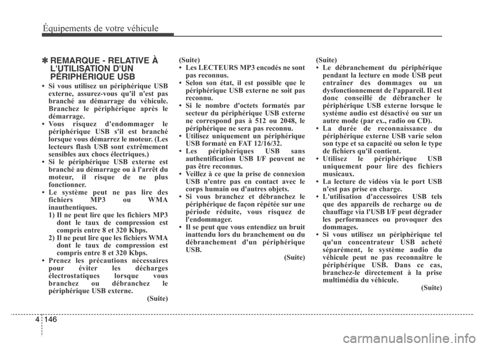 Hyundai Elantra 2014 Manuel du propriétaire (in French) ✽REMARQUE - RELATIVE À
LUTILISATION DUN
PÉRIPHÉRIQUE USB
• Si vous utilisez un périphérique USB
externe, assurez-vous quil nest pas
branché au démarrage du véhicule.
Branchez le périp Hyundai Elantra 2014 Manuel du propriétaire (in French) ✽REMARQUE - RELATIVE À
LUTILISATION DUN
PÉRIPHÉRIQUE USB
• Si vous utilisez un périphérique USB
externe, assurez-vous quil nest pas
branché au démarrage du véhicule.
Branchez le périp