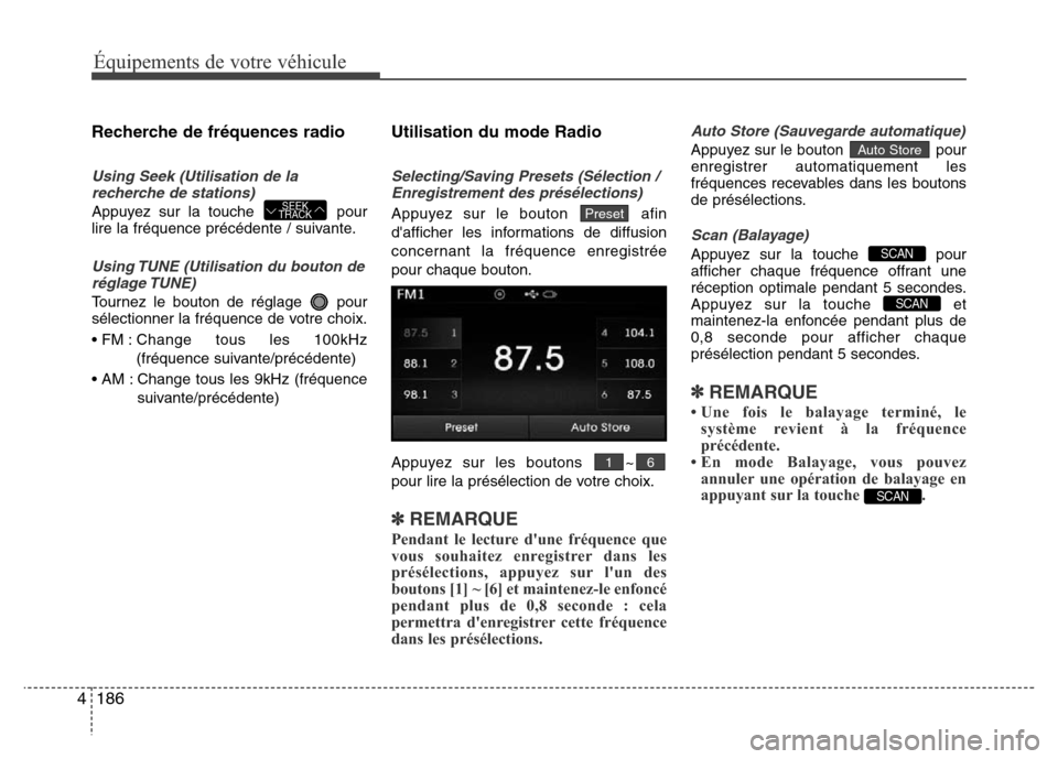 Hyundai Elantra 2014 Manuel du propriétaire (in French) 186 4
Équipements de votre véhicule
Recherche de fréquences radio
Using Seek (Utilisation de la
recherche de stations)
Appuyez sur la touche pour
lire la fréquence précédente / suivante.
Using Hyundai Elantra 2014 Manuel du propriétaire (in French) 186 4
Équipements de votre véhicule
Recherche de fréquences radio
Using Seek (Utilisation de la
recherche de stations)
Appuyez sur la touche pour
lire la fréquence précédente / suivante.
Using