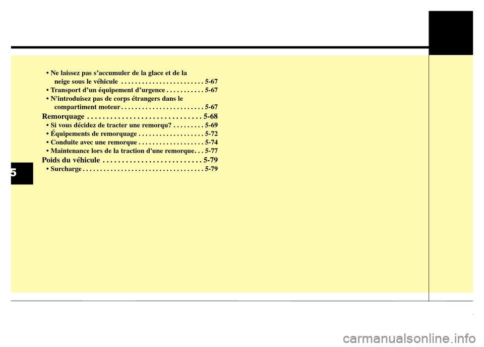 Hyundai Elantra 2014 Manuel du propriétaire (in French) • Ne laissez pas s’accumuler de la glace et de la
neige sous le véhicule . . . . . . . . . . . . . . . . . . . . . . . . 5-67
• Transport d’un équipement d’urgence . . . . . . . . . . . 5 Hyundai Elantra 2014 Manuel du propriétaire (in French) • Ne laissez pas s’accumuler de la glace et de la
neige sous le véhicule . . . . . . . . . . . . . . . . . . . . . . . . 5-67
• Transport d’un équipement d’urgence . . . . . . . . . . . 5