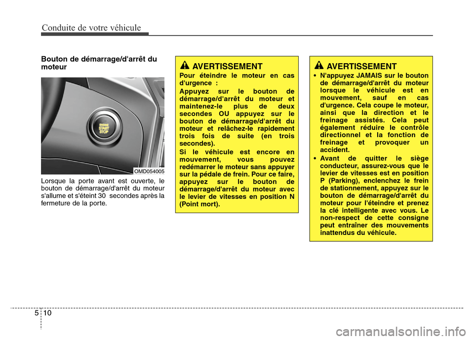 Hyundai Elantra 2014  Manuel du propriétaire (in French) Conduite de votre véhicule
10 5
Bouton de démarrage/darrêt du
moteur
Lorsque la porte avant est ouverte, le
bouton de démarrage/darrêt du moteur
sallume et séteint 30 secondes après la
ferm