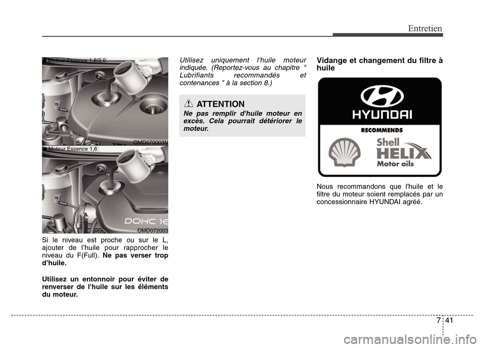 Hyundai Elantra 2014 Manuel du propriétaire (in French) 741
Entretien
Si le niveau est proche ou sur le L,
ajouter de l’huile pour rapprocher le
niveau du F(Full).Ne pas verser trop
d’huile.
Utilisez un entonnoir pour éviter de
renverser de lhuile su Hyundai Elantra 2014 Manuel du propriétaire (in French) 741
Entretien
Si le niveau est proche ou sur le L,
ajouter de l’huile pour rapprocher le
niveau du F(Full).Ne pas verser trop
d’huile.
Utilisez un entonnoir pour éviter de
renverser de lhuile su