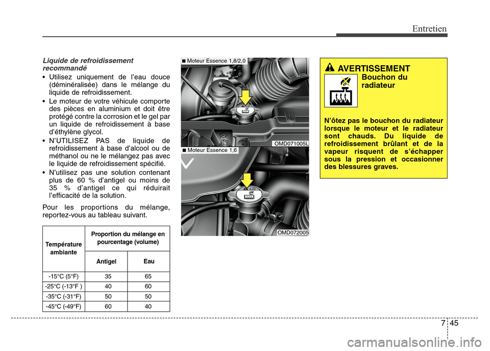 Hyundai Elantra 2014 Manuel du propriétaire (in French) 745
Entretien
Liquide de refroidissement
recommandé
• Utilisez uniquement de l’eau douce
(déminéralisée) dans le mélange du
liquide de refroidissement.
• Le moteur de votre véhicule compor Hyundai Elantra 2014 Manuel du propriétaire (in French) 745
Entretien
Liquide de refroidissement
recommandé
• Utilisez uniquement de l’eau douce
(déminéralisée) dans le mélange du
liquide de refroidissement.
• Le moteur de votre véhicule compor