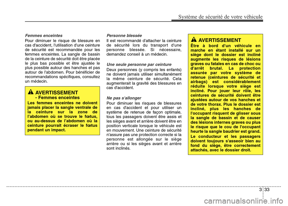 Hyundai Elantra 2014 Manuel du propriétaire (in French) 333
Système de sécurité de votre véhicule
Femmes enceintes
Pour diminuer le risque de blessure en
cas daccident, lutilisation dune ceinture
de sécurité est recommandée pour les
femmes encei Hyundai Elantra 2014 Manuel du propriétaire (in French) 333
Système de sécurité de votre véhicule
Femmes enceintes
Pour diminuer le risque de blessure en
cas daccident, lutilisation dune ceinture
de sécurité est recommandée pour les
femmes encei