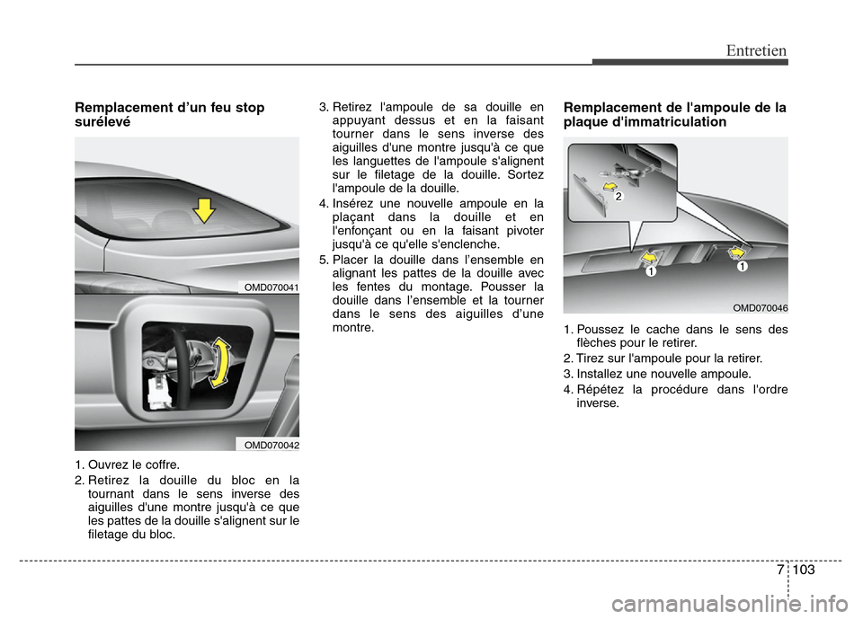 Hyundai Elantra 2014 Manuel du propriétaire (in French) 7 103
Entretien
Remplacement d’un feu stop
surélevé
1. Ouvrez le coffre.
2. Retirez la douille du bloc en la
tournant dans le sens inverse des
aiguilles dune montre jusquà ce que
les pattes de Hyundai Elantra 2014 Manuel du propriétaire (in French) 7 103
Entretien
Remplacement d’un feu stop
surélevé
1. Ouvrez le coffre.
2. Retirez la douille du bloc en la
tournant dans le sens inverse des
aiguilles dune montre jusquà ce que
les pattes de
