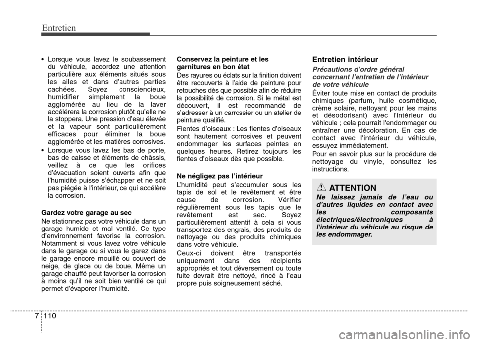Hyundai Elantra 2014 Manuel du propriétaire (in French) Entretien
110 7
• Lorsque vous lavez le soubassement
du véhicule, accordez une attention
particulière aux éléments situés sous
les ailes et dans d’autres parties
cachées. Soyez consciencieu Hyundai Elantra 2014 Manuel du propriétaire (in French) Entretien
110 7
• Lorsque vous lavez le soubassement
du véhicule, accordez une attention
particulière aux éléments situés sous
les ailes et dans d’autres parties
cachées. Soyez consciencieu