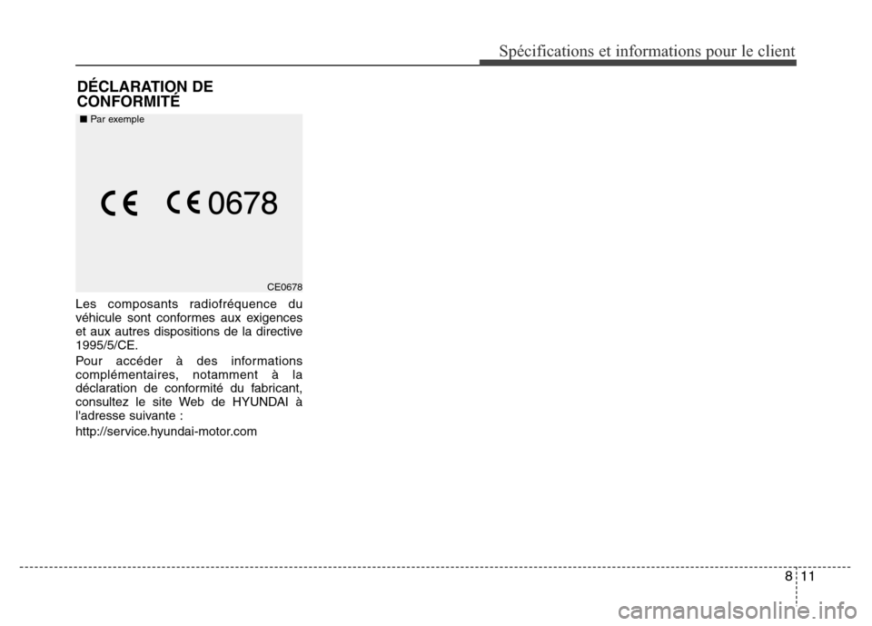 Hyundai Elantra 2014  Manuel du propriétaire (in French) 811
Spécifications et informations pour le client
Les composants radiofréquence du
véhicule sont conformes aux exigences
et aux autres dispositions de la directive
1995/5/CE.
Pour accéder à des i