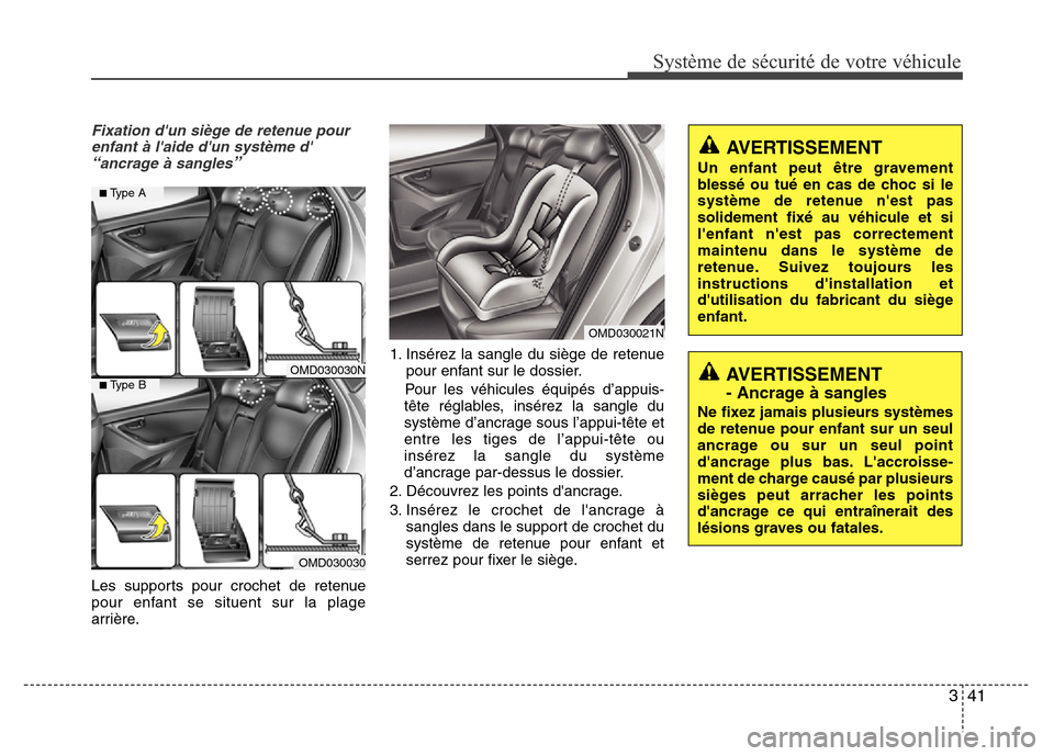 Hyundai Elantra 2014 Manuel du propriétaire (in French) 341
Système de sécurité de votre véhicule
Fixation dun siège de retenue pour
enfant à laide dun système d
“ancrage à sangles”
Les supports pour crochet de retenue
pour enfant se situe Hyundai Elantra 2014 Manuel du propriétaire (in French) 341
Système de sécurité de votre véhicule
Fixation dun siège de retenue pour
enfant à laide dun système d
“ancrage à sangles”
Les supports pour crochet de retenue
pour enfant se situe