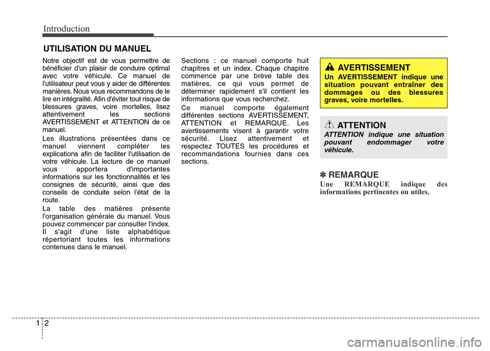 Hyundai Elantra 2014  Manuel du propriétaire (in French) Introduction
2 1
Notre objectif est de vous permettre de
bénéficier dun plaisir de conduire optimal
avec votre véhicule. Ce manuel de
lutilisateur peut vous y aider de différentes
manières. Nou