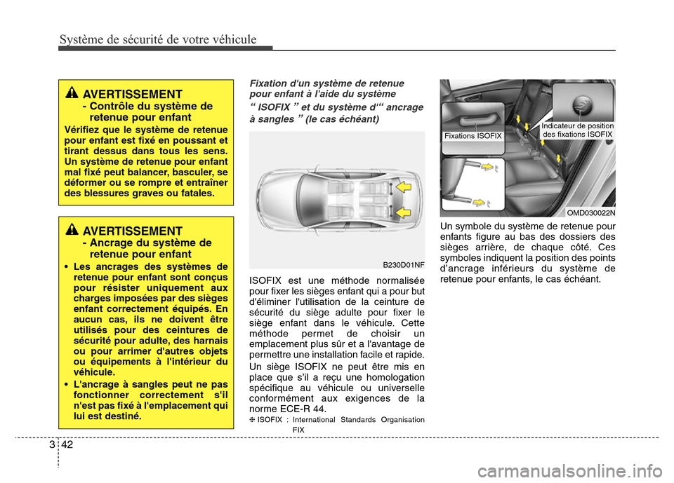 Hyundai Elantra 2014 Manuel du propriétaire (in French) Système de sécurité de votre véhicule
42 3
Fixation dun système de retenue
pour enfant à laide du système
“ISOFIX ”et du système d“ancrage
à sangles
”(le cas échéant)
ISOFIX es Hyundai Elantra 2014 Manuel du propriétaire (in French) Système de sécurité de votre véhicule
42 3
Fixation dun système de retenue
pour enfant à laide du système
“ISOFIX ”et du système d“ancrage
à sangles
”(le cas échéant)
ISOFIX es