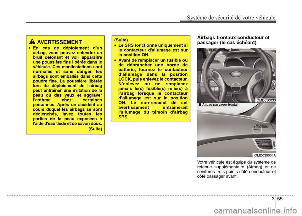 Hyundai Elantra 2014 Manuel du propriétaire (in French) 355
Système de sécurité de votre véhicule
Airbags frontaux conducteur et
passager (le cas échéant)
Votre véhicule est équipé du système de
retenue supplémentaire (Airbag) et de
ceintures t Hyundai Elantra 2014 Manuel du propriétaire (in French) 355
Système de sécurité de votre véhicule
Airbags frontaux conducteur et
passager (le cas échéant)
Votre véhicule est équipé du système de
retenue supplémentaire (Airbag) et de
ceintures t