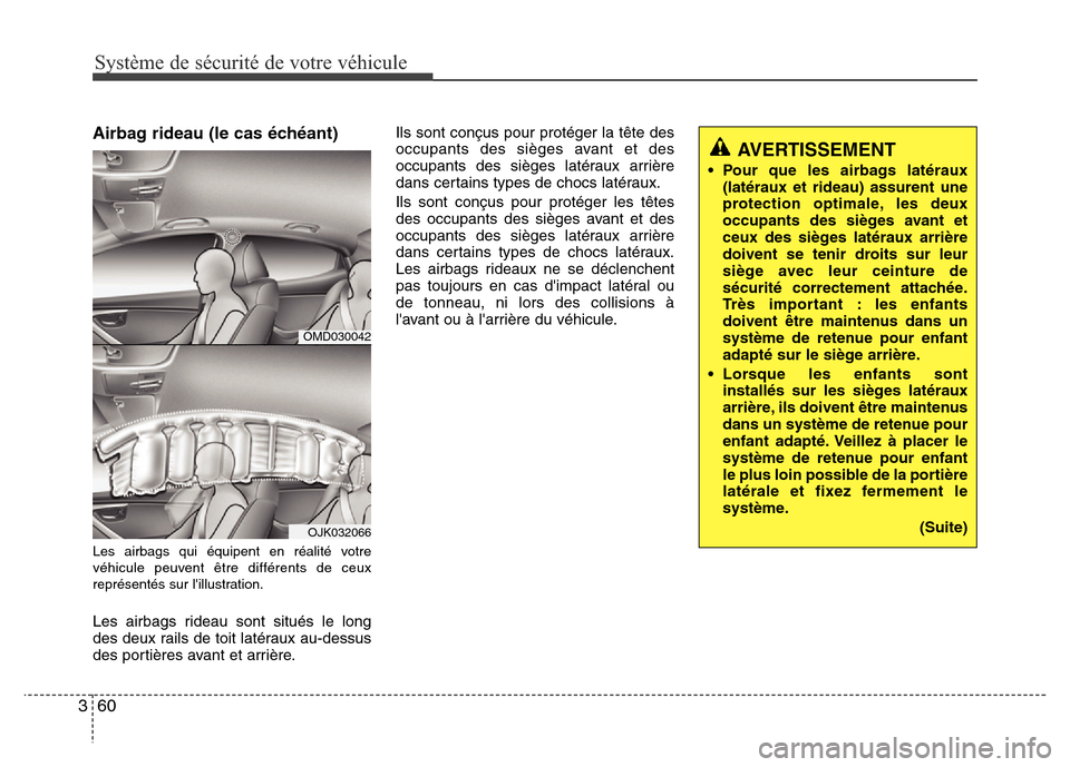 Hyundai Elantra 2014 Manuel du propriétaire (in French) Système de sécurité de votre véhicule
60 3
Airbag rideau (le cas échéant)
Les airbags qui équipent en réalité votre
véhicule peuvent être différents de ceux
représentés sur lillustrati Hyundai Elantra 2014 Manuel du propriétaire (in French) Système de sécurité de votre véhicule
60 3
Airbag rideau (le cas échéant)
Les airbags qui équipent en réalité votre
véhicule peuvent être différents de ceux
représentés sur lillustrati