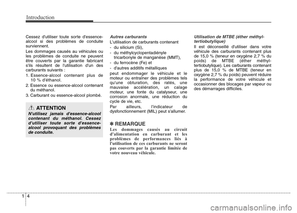 Hyundai Elantra 2014  Manuel du propriétaire (in French) Introduction
4 1
Cessez dutiliser toute sorte dessence-
alcool si des problèmes de conduite
surviennent.
Les dommages causés au véhicules ou
les problèmes de conduite ne peuvent
être couverts p