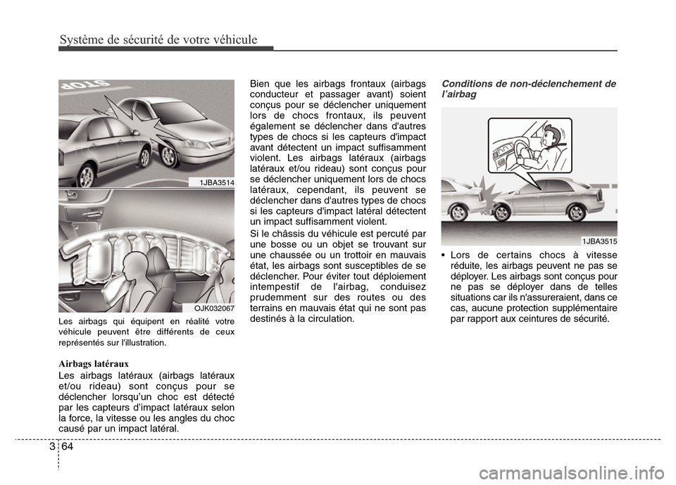Hyundai Elantra 2014 Manuel du propriétaire (in French) Système de sécurité de votre véhicule
64 3
Les airbags qui équipent en réalité votre
véhicule peuvent être différents de ceux
représentés sur lillustration.
Airbags latéraux
Les airbags Hyundai Elantra 2014 Manuel du propriétaire (in French) Système de sécurité de votre véhicule
64 3
Les airbags qui équipent en réalité votre
véhicule peuvent être différents de ceux
représentés sur lillustration.
Airbags latéraux
Les airbags