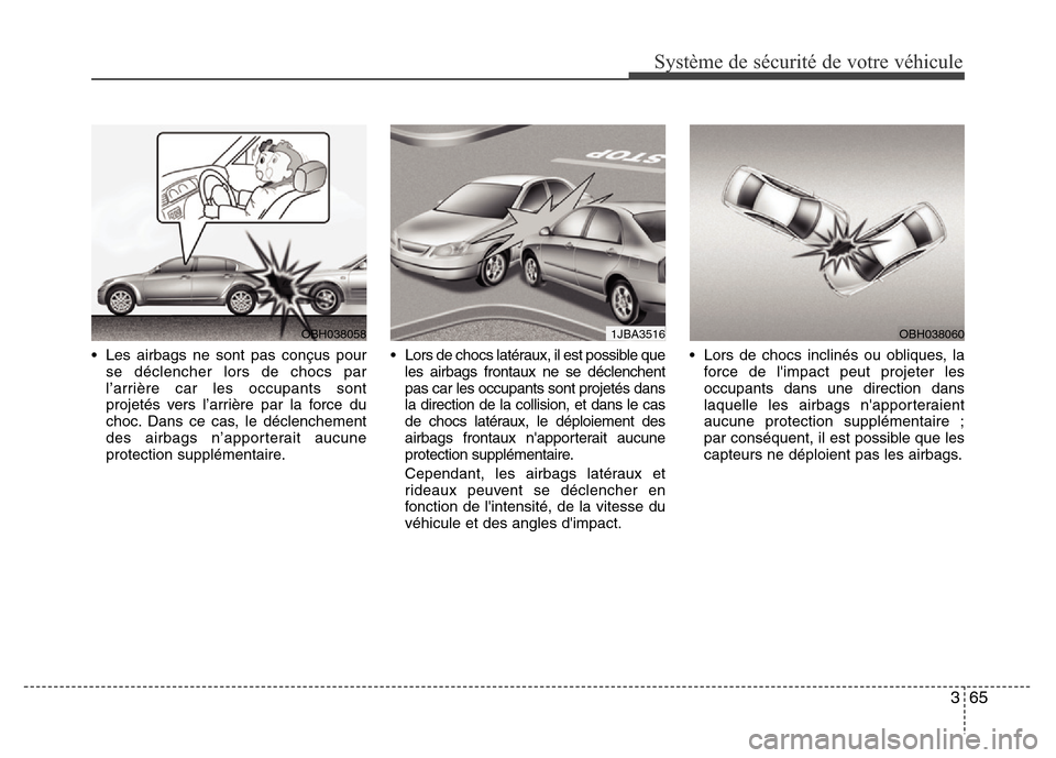 Hyundai Elantra 2014 Manuel du propriétaire (in French) 365
Système de sécurité de votre véhicule
• Les airbags ne sont pas conçus pour
se déclencher lors de chocs par
l’arrière car les occupants sont
projetés vers l’arrière par la force du Hyundai Elantra 2014 Manuel du propriétaire (in French) 365
Système de sécurité de votre véhicule
• Les airbags ne sont pas conçus pour
se déclencher lors de chocs par
l’arrière car les occupants sont
projetés vers l’arrière par la force du
