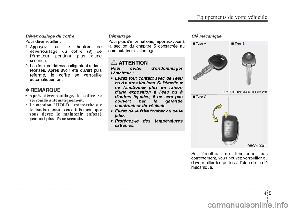 Hyundai Elantra 2014 Manuel du propriétaire (in French) 45
Équipements de votre véhicule
Déverrouillage du coffre
Pour déverrouiller :
1. Appuyez sur le bouton de
déverrouillage du coffre (3) de
lémetteur pendant plus dune
seconde.
2. Les feux de d Hyundai Elantra 2014 Manuel du propriétaire (in French) 45
Équipements de votre véhicule
Déverrouillage du coffre
Pour déverrouiller :
1. Appuyez sur le bouton de
déverrouillage du coffre (3) de
lémetteur pendant plus dune
seconde.
2. Les feux de d