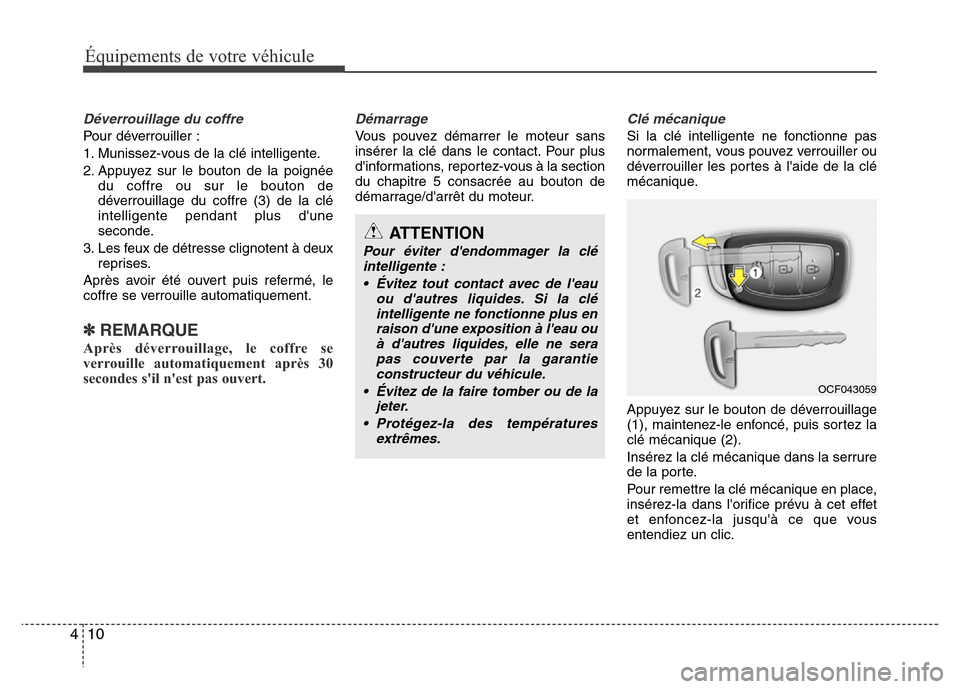 Hyundai Elantra 2014 Manuel du propriétaire (in French) Déverrouillage du coffre
Pour déverrouiller :
1. Munissez-vous de la clé intelligente.
2. Appuyez sur le bouton de la poignée
du coffre ou sur le bouton de
déverrouillage du coffre (3) de la clé Hyundai Elantra 2014 Manuel du propriétaire (in French) Déverrouillage du coffre
Pour déverrouiller :
1. Munissez-vous de la clé intelligente.
2. Appuyez sur le bouton de la poignée
du coffre ou sur le bouton de
déverrouillage du coffre (3) de la clé