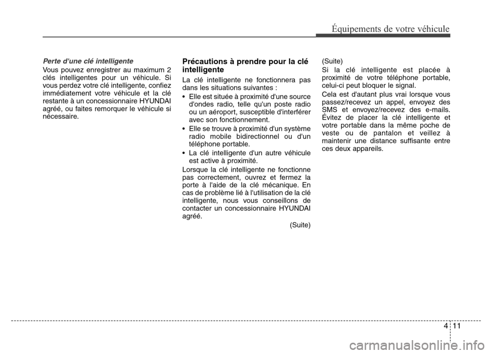 Hyundai Elantra 2014 Manuel du propriétaire (in French) 411
Équipements de votre véhicule
Perte dune clé intelligente
Vous pouvez enregistrer au maximum 2
clés intelligentes pour un véhicule. Si
vous perdez votre clé intelligente, confiez
immédiate Hyundai Elantra 2014 Manuel du propriétaire (in French) 411
Équipements de votre véhicule
Perte dune clé intelligente
Vous pouvez enregistrer au maximum 2
clés intelligentes pour un véhicule. Si
vous perdez votre clé intelligente, confiez
immédiate