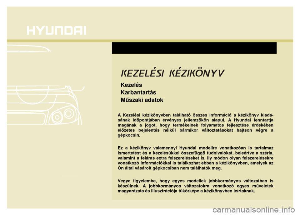 Hyundai Elantra 2014  Kezelési útmutató (in Hungarian)  
   
 
 
 
 
 
 
 
 
 
Kezelés 
Karbantartás 
Műszaki adatok  
  
A Kezelési kézikönyvben található összes információ a kézikönyv kiadá-
sának időpontjában érvényes jellemz őkön 