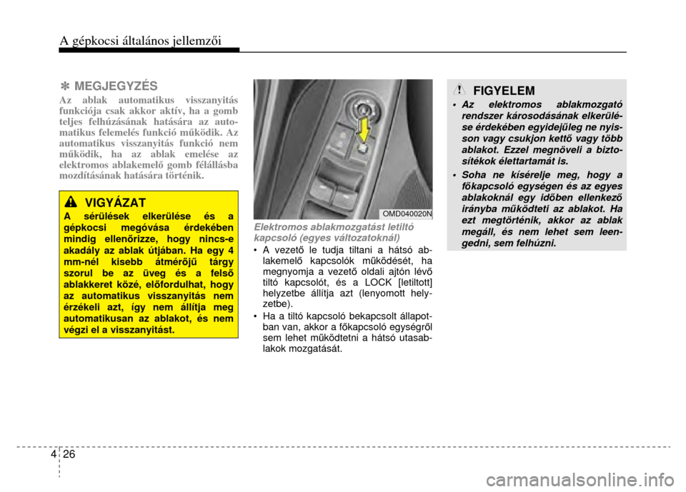 Hyundai Elantra 2014  Kezelési útmutató (in Hungarian) A gépkocsi általános jellemzői
 
4  26 
 
 ✽  MEGJEGYZÉS  Az ablak automatikus visszanyitás 
funkciója csak akkor aktív, ha a gomb 
teljes felhúzásának hatására az auto-
matikus felemel