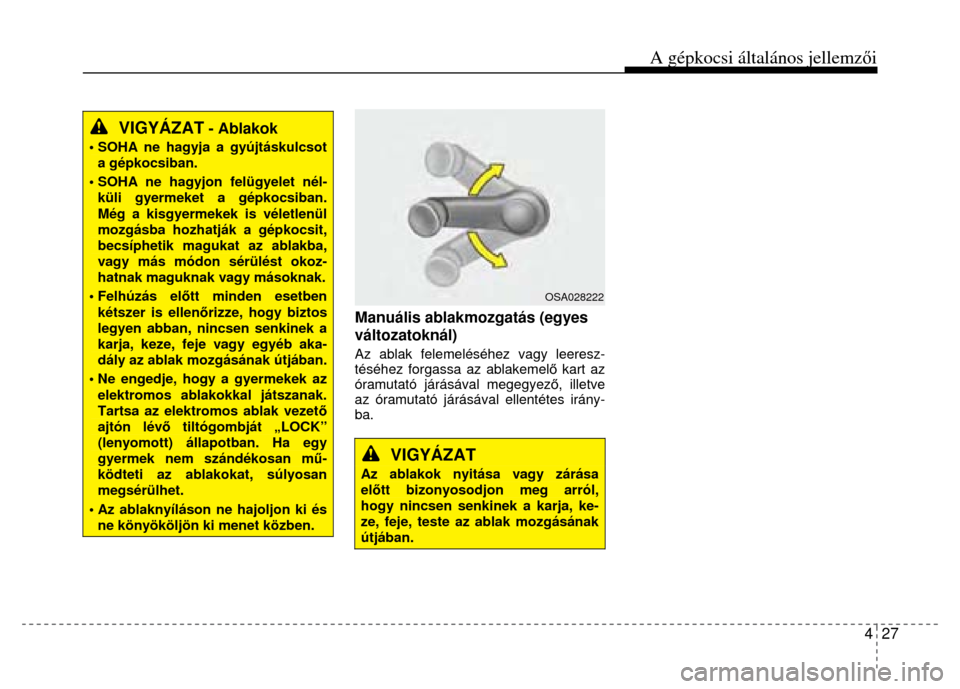Hyundai Elantra 2014  Kezelési útmutató (in Hungarian) 4  27
A gépkocsi általános jellemzői
 
 
 
VIGYÁZAT
 - Ablakok 
• SOHA ne hagyja a gyújtáskulcsot a gépkocsiban. • SOHA ne hagyjon felügyelet nél-küli gyermeket a gépkocsiban. Még a k