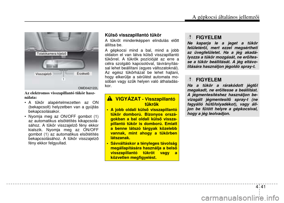 Hyundai Elantra 2014  Kezelési útmutató (in Hungarian) 4  41
A gépkocsi általános jellemzői
 
 
 
Az elektromos visszapillantó tükör hasz-
nálata: 
• A tükör alapértelmezetten az ON 
(bekapcsolt) helyzetben van a gyújtás 
bekapcsolásakor. 
