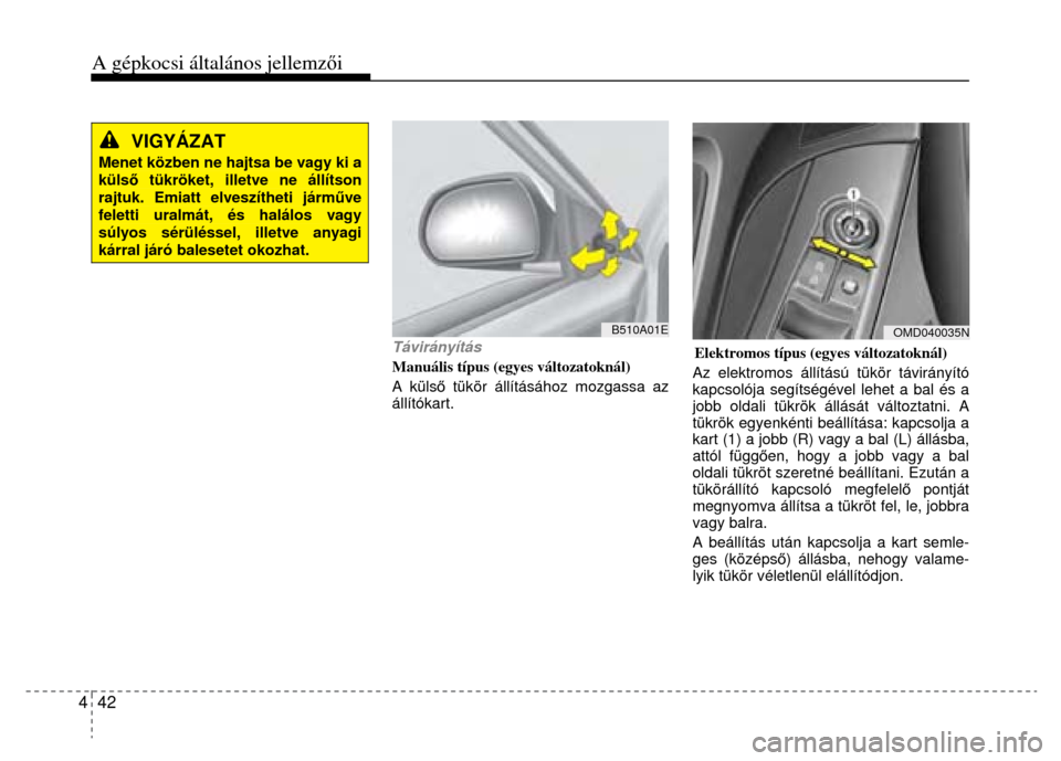 Hyundai Elantra 2014  Kezelési útmutató (in Hungarian) A gépkocsi általános jellemzői
 
4  42 
 
  
VIGYÁZAT  
Menet közben ne hajtsa be vagy ki a külső tükröket, illetve ne állítson rajtuk. Emiatt elveszítheti járm űve feletti uralmát, é