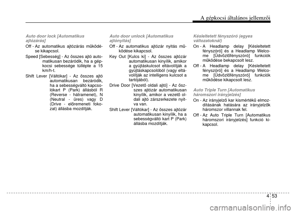 Hyundai Elantra 2014  Kezelési útmutató (in Hungarian) A gépkocsi általános jellemzői
4  53
 
 
Auto door lock [Automatikus 
ajtózárás] 
Off - Az automatikus ajtózárás m űködé-
se kikapcsol. 
Speed [Sebesség] - Az összes ajtó auto- matikus
